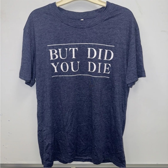 Womens But Did You Die Blue T-Shirt Funny Novelty Crew Neck Short Sleeve Large - Picture 12 of 13